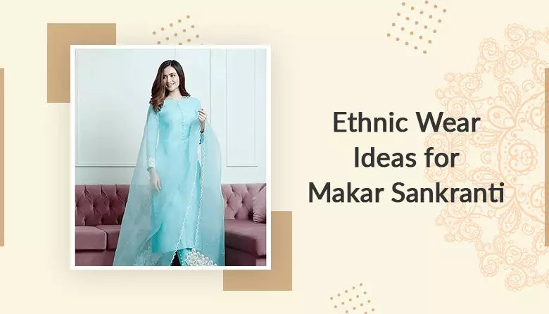 8 Ethnic Wear Ideas for Makar Sankranti or Pongal 2022